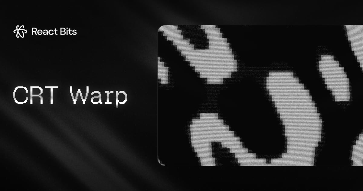 CRT Warp, a React Bits component